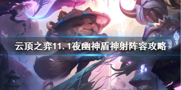 《云顶之弈》夜幽神盾神射怎么玩？11.1夜幽神盾神射阵容攻略