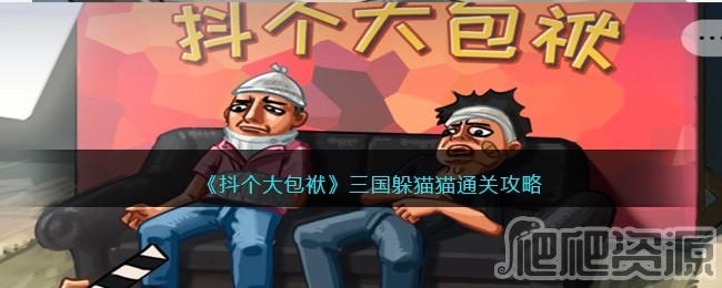 抖个大包袱三国躲猫猫通关攻略_抖个大包袱三国躲猫猫怎么通关