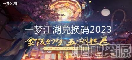 一梦江湖2023兑换码是什么_一梦江湖2023兑换码分享