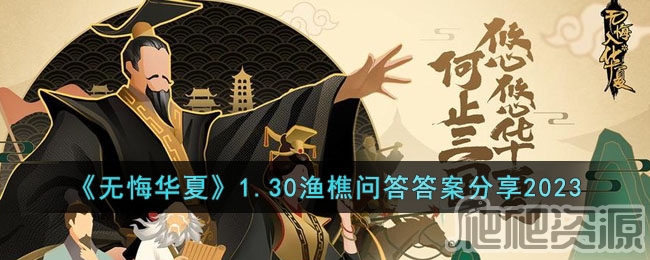无悔华夏1.30渔樵问答答案分享2023_无悔华夏1.30渔樵问答答案是什么2023