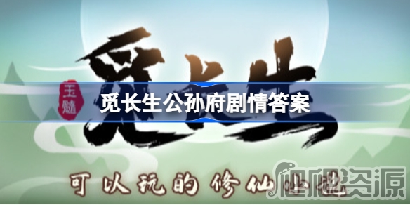 觅长生公孙府剧情答案是什么_觅长生公孙府剧情答案分享