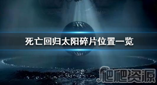 死亡回归太阳碎片位置一览_死亡回归太阳碎片位置在哪
