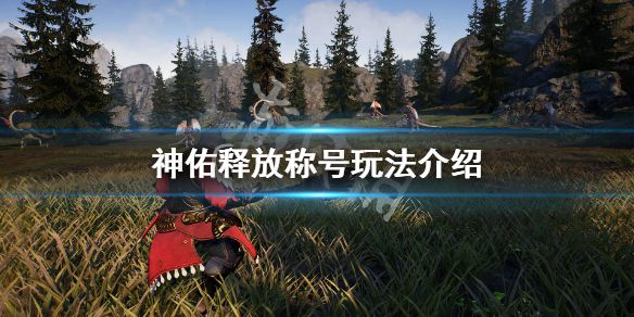 《神佑释放》称号怎么戴上？称号玩法介绍