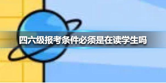 四六级报考条件必须是在读学生吗 2021四六级报考条件介绍
