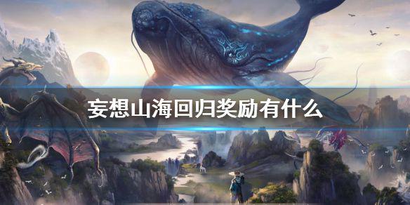 《妄想山海》回归奖励有什么 回归玩家活动介绍