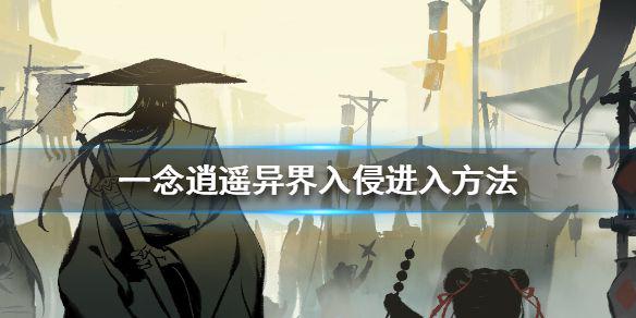 《一念逍遥》异界入侵怎么进去 异界入侵进入方法介绍