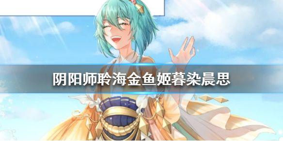 《阴阳师》聆海金鱼姬暮染晨思皮肤 聆海金鱼姬新皮肤爆料