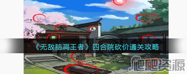 无敌脑洞王者四合院砍价通关攻略_无敌脑洞王者四合院砍价怎么通关