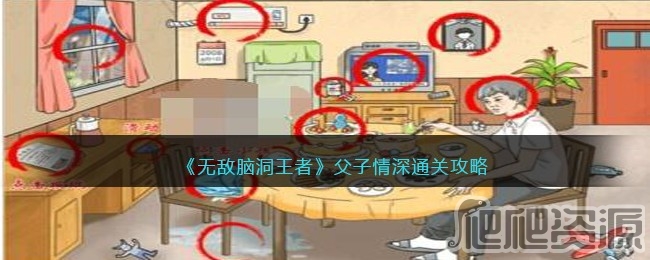无敌脑洞王者父子情深通关攻略_无敌脑洞王者父子情深通关指南
