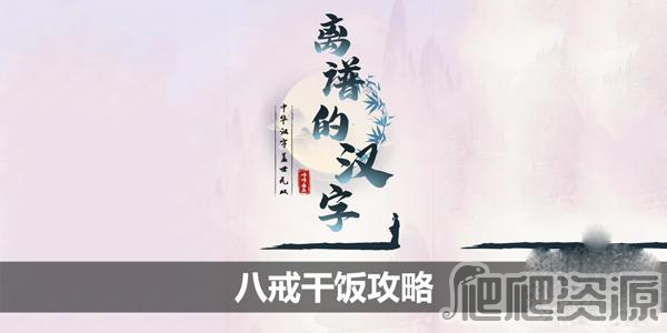 离谱的汉字八戒干饭通关攻略_离谱的汉字八戒干饭怎么通关