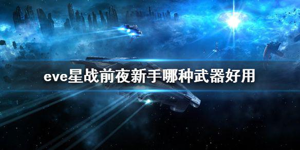 《EVE星战前夜》新手哪种武器好用 新手武器推荐