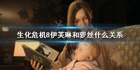 《生化危机8》伊芙琳和萝丝什么关系 伊森女儿背景分析