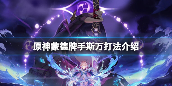 《原神》蒙德牌手斯万怎么打？蒙德牌手斯万打法介绍