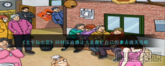 文字玩出花回村压迫感让大家都忙自己的事去通关攻略_文字玩出花回村压迫感让大家都忙自己的事去通关指南