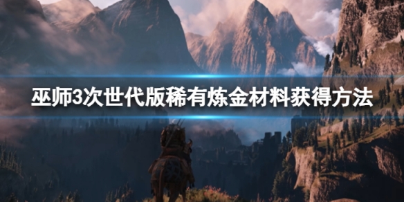 《巫师3次世代版》稀有炼金材料怎么获得？稀有炼金材料获得方法